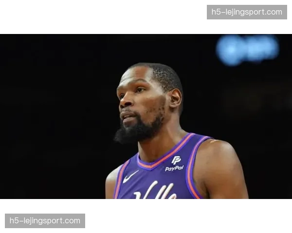 杜兰特无球跑动接球投篮稳定 太阳前锋赛季末段出场时间控制
