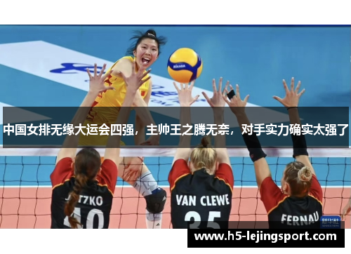 中国女排无缘大运会四强，主帅王之腾无奈，对手实力确实太强了