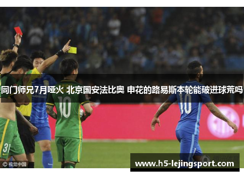 同门师兄7月哑火 北京国安法比奥 申花的路易斯本轮能破进球荒吗