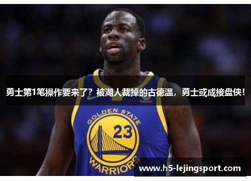 勇士第1笔操作要来了？被湖人裁掉的古德温，勇士或成接盘侠！